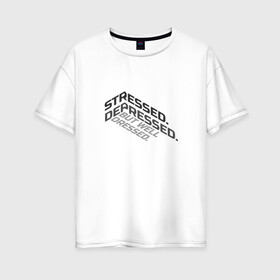 Женская футболка хлопок Oversize с принтом Stressed depressed but well в Белгороде, 100% хлопок | свободный крой, круглый ворот, спущенный рукав, длина до линии бедер
 | депрессия | надпись на английском | настроение | прикольная надпись | стресс | цитата