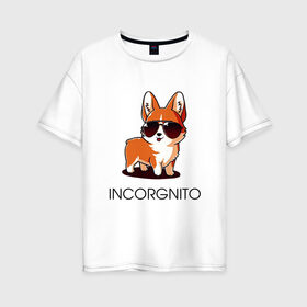 Женская футболка хлопок Oversize с принтом ИНКОРГНИТО в Белгороде, 100% хлопок | свободный крой, круглый ворот, спущенный рукав, длина до линии бедер
 | corgi | инкогнито | корги | кошка | очки | пушистый | собака | собачка | собачки