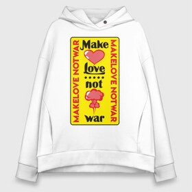 Женское худи Oversize хлопок с принтом Make love not war в Белгороде, френч-терри — 70% хлопок, 30% полиэстер. Мягкий теплый начес внутри —100% хлопок | боковые карманы, эластичные манжеты и нижняя кромка, капюшон на магнитной кнопке | make love not war | война | занимайтесь любовью а не войной | любовь | прикольная надпись