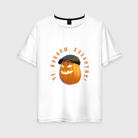 Женская футболка хлопок Oversize с принтом Чё пацаны Хэллоуин! в Белгороде, 100% хлопок | свободный крой, круглый ворот, спущенный рукав, длина до линии бедер
 | halloween | гопник | гопники | гопота | пацан | пацаны | праздник | тыква | хэллоуин
