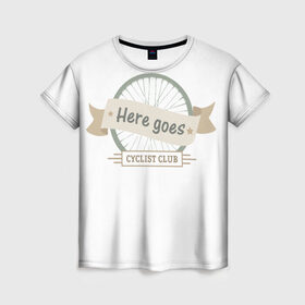 Женская футболка 3D с принтом Вело клуб в Белгороде, 100% полиэфир ( синтетическое хлопкоподобное полотно) | прямой крой, круглый вырез горловины, длина до линии бедер | Тематика изображения на принте: cycling club | here goes | вело клуб | велосипеды | поехали