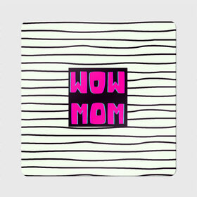 Магнит виниловый Квадрат с принтом WOW MOM (вау мама) в Белгороде, полимерный материал с магнитным слоем | размер 9*9 см, закругленные углы | Тематика изображения на принте: белый | вау | мама | полоска | прикол | розовый | цитата | черный