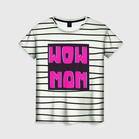 Женская футболка 3D с принтом WOW MOM (вау мама) в Белгороде, 100% полиэфир ( синтетическое хлопкоподобное полотно) | прямой крой, круглый вырез горловины, длина до линии бедер | белый | вау | мама | полоска | прикол | розовый | цитата | черный