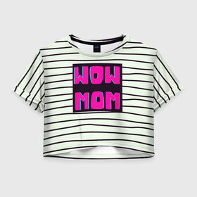 Женская футболка Crop-top 3D с принтом WOW MOM (вау мама) в Белгороде, 100% полиэстер | круглая горловина, длина футболки до линии талии, рукава с отворотами | белый | вау | мама | полоска | прикол | розовый | цитата | черный