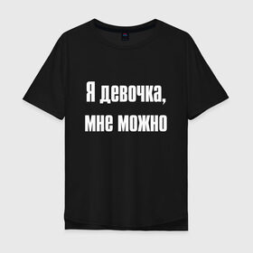 Мужская футболка хлопок Oversize с принтом Я девочка - мне можно (Z) в Белгороде, 100% хлопок | свободный крой, круглый ворот, “спинка” длиннее передней части | 