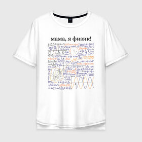 Мужская футболка хлопок Oversize с принтом мама, я физик! в Белгороде, 100% хлопок | свободный крой, круглый ворот, “спинка” длиннее передней части | прикольный | принт | учитель | физика | формулы