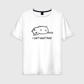 Женская футболка хлопок Oversize с принтом I Cant Adult Today в Белгороде, 100% хлопок | свободный крой, круглый ворот, спущенный рукав, длина до линии бедер
 | anime | cat | аниме | киса | киска | кот | котенок | котэ | котя | кошка | лапочка | милашка | милый | мимими | надпись | понедельник | сегодня | черный | юмор