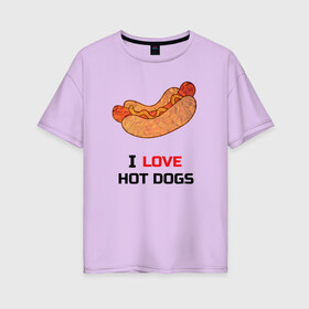 Женская футболка хлопок Oversize с принтом Love HOT DOGS в Белгороде, 100% хлопок | свободный крой, круглый ворот, спущенный рукав, длина до линии бедер
 | еда | люблю | питание | сосиска | хот дог