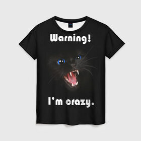 Женская футболка 3D с принтом Осторожно! Я крэйзи. в Белгороде, 100% полиэфир ( синтетическое хлопкоподобное полотно) | прямой крой, круглый вырез горловины, длина до линии бедер | голубые глаза | жизненная цитата | злой кот | кот | крутой кот | я сумасшедший