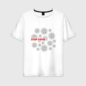 Женская футболка хлопок Oversize с принтом Stop Covid в Белгороде, 100% хлопок | свободный крой, круглый ворот, спущенный рукав, длина до линии бедер
 | 2020 | 2021 | coronavirus | covid 19 | covid19 | virus | болезнь | больница | вирус | год | грипп | заражение | инфекция | карантин | китай | корона | коронавирус | маска | пандемия | самоизоляция | температура | эпидемия