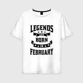 Женская футболка хлопок Oversize с принтом Легенда рождённая в феврале в Белгороде, 100% хлопок | свободный крой, круглый ворот, спущенный рукав, длина до линии бедер
 | английский | английский текст | английский язык | арт | вектор | день рождение | иностранный | иностранный текст | иностранный язык | легенда | рисунок | рождение | февраль