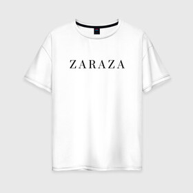 Женская футболка хлопок Oversize с принтом ZARAZA в Белгороде, 100% хлопок | свободный крой, круглый ворот, спущенный рукав, длина до линии бедер
 | zaraza | буквы | зараза | надпись | надпись на английском языке