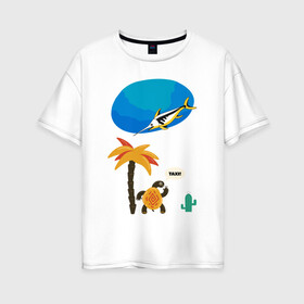 Женская футболка хлопок Oversize с принтом Морское такси в Белгороде, 100% хлопок | свободный крой, круглый ворот, спущенный рукав, длина до линии бедер
 | taxi | африка | жара. | лето | море | морские обитатели | путешествия | такси | черепаха