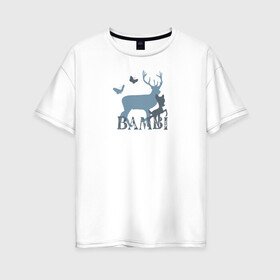 Женская футболка хлопок Oversize с принтом Бэмби в Белгороде, 100% хлопок | свободный крой, круглый ворот, спущенный рукав, длина до линии бедер
 | bambi | disney | vdkimel | бэмби | дисней