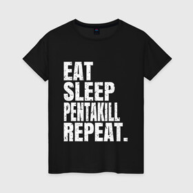 Женская футболка хлопок с принтом EAT SLEEP PENTAKILL REPEAT в Белгороде, 100% хлопок | прямой крой, круглый вырез горловины, длина до линии бедер, слегка спущенное плечо | Тематика изображения на принте: ahri | akali | ashe | carry | darius | draven | eat | eat sleep pentakill repeat | ezreal | fizz | galio | game | garen | jax | jhin | jinx | kill | league of legends | lol | penta | pentakill | repeat | sleep | игра |