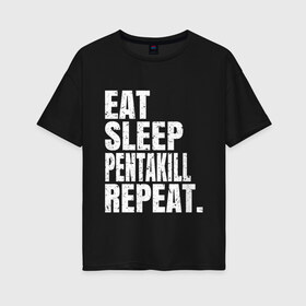 Женская футболка хлопок Oversize с принтом EAT SLEEP PENTAKILL REPEAT в Белгороде, 100% хлопок | свободный крой, круглый ворот, спущенный рукав, длина до линии бедер
 | Тематика изображения на принте: ahri | akali | ashe | carry | darius | draven | eat | eat sleep pentakill repeat | ezreal | fizz | galio | game | garen | jax | jhin | jinx | kill | league of legends | lol | penta | pentakill | repeat | sleep | игра |