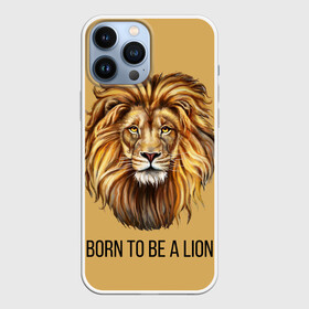 Чехол для iPhone 13 Pro Max с принтом Рождённый быть львом в Белгороде,  |  | голова животного | голова льва | зверь | крупные кошки | лев | лидер | хищник | царь.