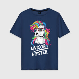 Женская футболка хлопок Oversize с принтом Unicorn hipster в Белгороде, 100% хлопок | свободный крой, круглый ворот, спущенный рукав, длина до линии бедер
 | color | cool | eyes | fashion | hipster | horn | hype | mane | muzzle | unicorn | глаза | грива | единорог | круто | мода | очки | рог | хайп | хипстер | цвет