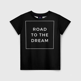 Детская футболка 3D с принтом Road to the dream в Белгороде, 100% гипоаллергенный полиэфир | прямой крой, круглый вырез горловины, длина до линии бедер, чуть спущенное плечо, ткань немного тянется | dream | motivation | дорога к мечте | мечта | путь к мечте | успех