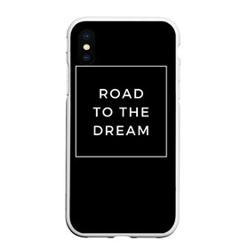 Чехол для iPhone XS Max матовый с принтом Road to the dream в Белгороде, Силикон | Область печати: задняя сторона чехла, без боковых панелей | Тематика изображения на принте: dream | motivation | дорога к мечте | мечта | путь к мечте | успех