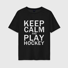 Женская футболка хлопок Oversize с принтом K.C.a. Play Hockey в Белгороде, 100% хлопок | свободный крой, круглый ворот, спущенный рукав, длина до линии бедер
 | and | calm | hockey | ice | keep | play | sport | sports | и | играй | сохраняй | спокойствие | спорт | хокей | хоккей