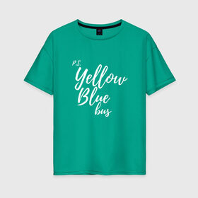 Женская футболка хлопок Oversize с принтом Yellow Blue Bus в Белгороде, 100% хлопок | свободный крой, круглый ворот, спущенный рукав, длина до линии бедер
 | p.s. | yellow blue bus | англ язык | любовь | перевод | слова | юмор | я люблю