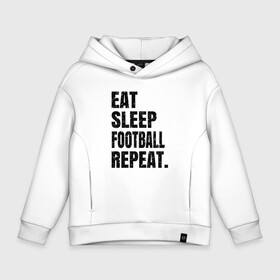 Детское худи Oversize хлопок с принтом EAT SLEEP FOOTBALL REPEAT в Белгороде, френч-терри — 70% хлопок, 30% полиэстер. Мягкий теплый начес внутри —100% хлопок | боковые карманы, эластичные манжеты и нижняя кромка, капюшон на магнитной кнопке | Тематика изображения на принте: eat | football | repeat | sleep | soccer | socer | sport | спорт | футбол