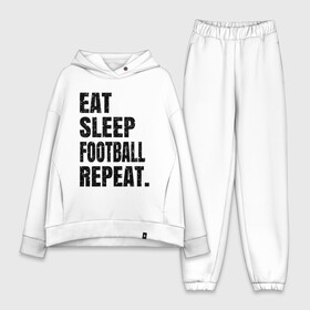 Женский костюм хлопок Oversize с принтом EAT SLEEP FOOTBALL REPEAT в Белгороде,  |  | Тематика изображения на принте: eat | football | repeat | sleep | soccer | socer | sport | спорт | футбол