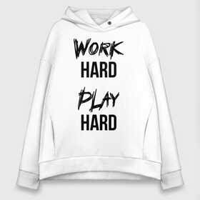 Женское худи Oversize хлопок с принтом Work hard Play hard в Белгороде, френч-терри — 70% хлопок, 30% полиэстер. Мягкий теплый начес внутри —100% хлопок | боковые карманы, эластичные манжеты и нижняя кромка, капюшон на магнитной кнопке | игра | играй | мотивация | отдыхай | работай | тренажерный зал | труд | фитнес