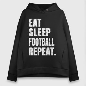 Женское худи Oversize хлопок с принтом EAT SLEEP FOOTBALL REPEAT в Белгороде, френч-терри — 70% хлопок, 30% полиэстер. Мягкий теплый начес внутри —100% хлопок | боковые карманы, эластичные манжеты и нижняя кромка, капюшон на магнитной кнопке | Тематика изображения на принте: arsenal | barcelona | city | eat | football | juventus | liverpool | madrid | manchester | milan | psg | real | repeat | sleep | soccer | socer | sport | united | арсенал | барселона | ливерпуль | мадрид | манчестер | милан | псж | реал | сити | спорт | ф