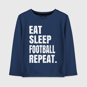 Детский лонгслив хлопок с принтом EAT SLEEP FOOTBALL REPEAT в Белгороде, 100% хлопок | круглый вырез горловины, полуприлегающий силуэт, длина до линии бедер | Тематика изображения на принте: arsenal | barcelona | city | eat | football | juventus | liverpool | madrid | manchester | milan | psg | real | repeat | sleep | soccer | socer | sport | united | арсенал | барселона | ливерпуль | мадрид | манчестер | милан | псж | реал | сити | спорт | ф