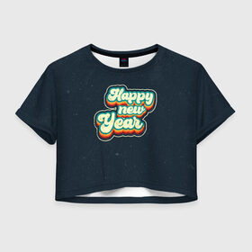 Женская футболка Crop-top 3D с принтом Happy New Year Vintage в Белгороде, 100% полиэстер | круглая горловина, длина футболки до линии талии, рукава с отворотами | 