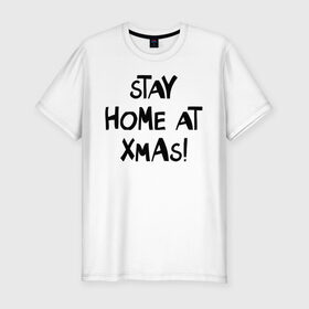 Мужская футболка хлопок Slim с принтом stay home at xmas! в Белгороде, 92% хлопок, 8% лайкра | приталенный силуэт, круглый вырез ворота, длина до линии бедра, короткий рукав | 