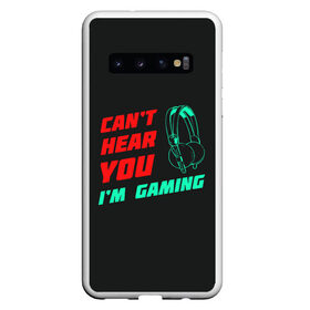 Чехол для Samsung Galaxy S10 с принтом Cant Hear You Im Gaming в Белгороде, Силикон | Область печати: задняя сторона чехла, без боковых панелей | видеоигры | наушники | не могу говорить | не слышу