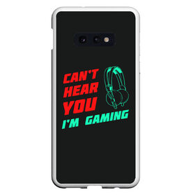 Чехол для Samsung S10E с принтом Cant Hear You Im Gaming в Белгороде, Силикон | Область печати: задняя сторона чехла, без боковых панелей | видеоигры | наушники | не могу говорить | не слышу