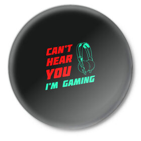 Значок с принтом Cant Hear You Im Gaming в Белгороде,  металл | круглая форма, металлическая застежка в виде булавки | видеоигры | наушники | не могу говорить | не слышу