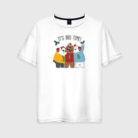 Женская футболка хлопок Oversize с принтом Its bro time! в Белгороде, 100% хлопок | свободный крой, круглый ворот, спущенный рукав, длина до линии бедер
 | cartoon network | grizz | icebear | panda | vdkimel | we bare bears | белый | вся правда о медведях | гризли | панда