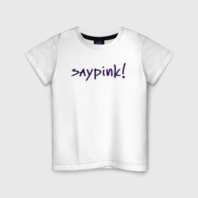 Детская футболка хлопок с принтом Saypink! в Белгороде, 100% хлопок | круглый вырез горловины, полуприлегающий силуэт, длина до линии бедер | Тематика изображения на принте: saypink | альтернатива | инди | рок | русский рэп | рэп | сейпинк | сэйпинк