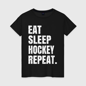 Женская футболка хлопок с принтом EAT SLEEP HOCKEY REPEAT в Белгороде, 100% хлопок | прямой крой, круглый вырез горловины, длина до линии бедер, слегка спущенное плечо | boston | bruins | capitals | detroit | eat | eat sleep hockey repeat | hockey | nhl | penguins | pittsburgh | red wings | repeat | sleep | washington | вашингтон кэпиталз | нхл | питтсбург пингвинз | хокей | хоккей