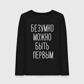 Женский лонгслив хлопок с принтом БЕЗУМНО МОЖНО БЫТЬ ПЕРВЫМ в Белгороде, 100% хлопок |  | doomer | meme | pepe. | zoomer | а.у.ф. | ауф | бумер | все на бунд | думер | зумер | мемы | пепе | цитаты волка | ъуъ