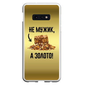 Чехол для Samsung S10E с принтом Не мужик а золото в Белгороде, Силикон | Область печати: задняя сторона чехла, без боковых панелей | Тематика изображения на принте: boy | gold | golden | love | брат | дед | дедушка | день рождения | друг | защитник | золото | золотой | лучший муж | лучший папа | любимый | люблю | любовь | муж | мужик | мужчинам | папа | парень | подарок