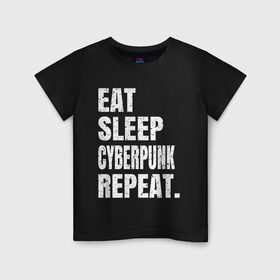 Детская футболка хлопок с принтом EAT SLEEP CYBERPUNK REPEAT. в Белгороде, 100% хлопок | круглый вырез горловины, полуприлегающий силуэт, длина до линии бедер | 2077 | cyberpunk | cyberpunk 2077 | eat sleep cyberpunk repeat | eat sleep repeat | game | игры | киану ривз | киберпанк | самурай