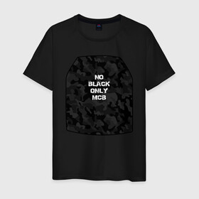 Мужская футболка хлопок с принтом No black only MCB в Белгороде, 100% хлопок | прямой крой, круглый вырез горловины, длина до линии бедер, слегка спущенное плечо. | black | bulletproof vest | multicam | бронежилет | мультикам | снаряжение | спецназ | тактика | черный