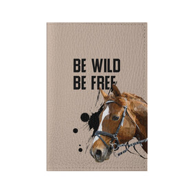 Обложка для паспорта матовая кожа с принтом Be wild be free в Белгороде, натуральная матовая кожа | размер 19,3 х 13,7 см; прозрачные пластиковые крепления | Тематика изображения на принте: horse | horseshoe | акварель | головалошади | грива | жеребец | животные | конь | лошадь | лошадьскрыльями | подкова | природа | рисуноккрасками