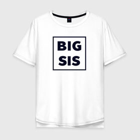 Мужская футболка хлопок Oversize с принтом Big Sis в Белгороде, 100% хлопок | свободный крой, круглый ворот, “спинка” длиннее передней части | family | family look | детские | для всей семьи | семейные | семья | фэмили лук