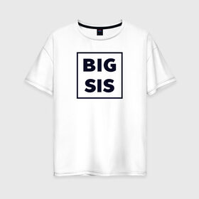 Женская футболка хлопок Oversize с принтом Big Sis в Белгороде, 100% хлопок | свободный крой, круглый ворот, спущенный рукав, длина до линии бедер
 | family | family look | детские | для всей семьи | семейные | семья | фэмили лук