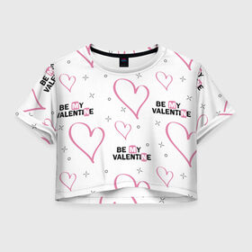 Женская футболка Crop-top 3D с принтом Be My Valentine в Белгороде, 100% полиэстер | круглая горловина, длина футболки до линии талии, рукава с отворотами | be my valentine | будь моим валентином | влюбленным | день святого валентина | пара | сердечки | узор