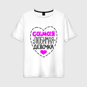Женская футболка хлопок Oversize с принтом Самая любимая девочка в Белгороде, 100% хлопок | свободный крой, круглый ворот, спущенный рукав, длина до линии бедер
 | девочка | любимая | надписи | юмор