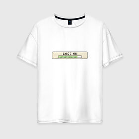 Женская футболка хлопок Oversize с принтом Loading в Белгороде, 100% хлопок | свободный крой, круглый ворот, спущенный рукав, длина до линии бедер
 | загрузка | игра | интерфейс | компьютер | окно | система | скачивание | статус