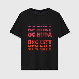 Женская футболка хлопок Oversize с принтом OG Buda OPG City Strobe Effect в Белгороде, 100% хлопок | свободный крой, круглый ворот, спущенный рукав, длина до линии бедер
 | buda | budek | city | gang | hip hop | lil buda | merch | music | og buda merch | og buda мерч | opg | банда | буда | григорий | диибо | лил буда | лого | ляхов | мерч | музыка | о джи | оджи | опг | реп | рэп | сити | стробоскоп | строуб | тек